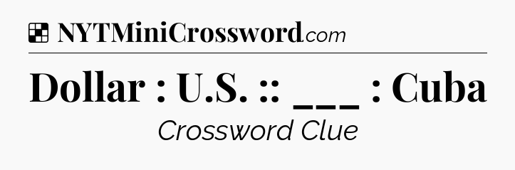 Solution: Dollar : U.S. :: ___ : Cuba - NYT Crossword