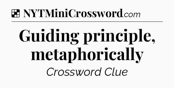 Solution: Guiding principle, metaphorically - NYT Crossword