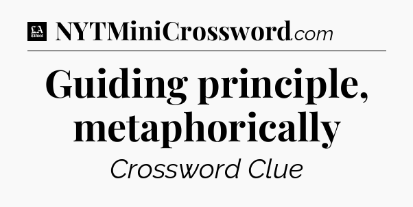 Guiding principle, metaphorically - LA Times Crossword