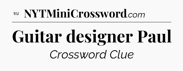 Guitar designer Paul - WSJ Crossword