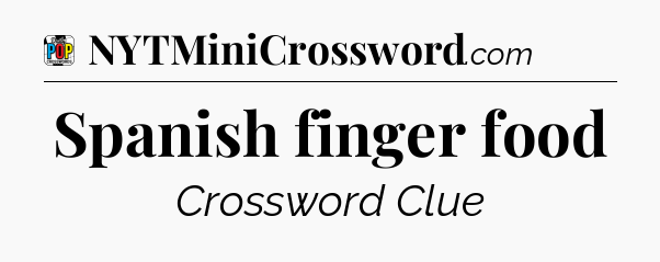 Spanish finger food Crossword Clue