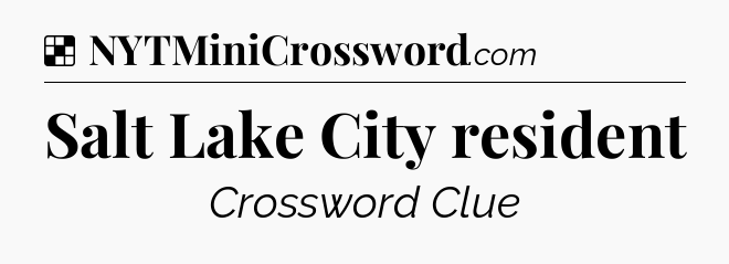 Solution: Salt Lake City resident - NYT Crossword