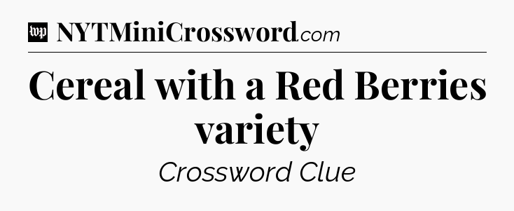 Cereal with a Red Berries variety Crossword Clue