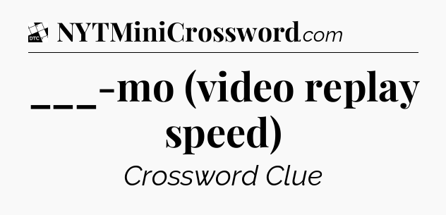 ___-mo (video replay speed) - Daily Themed Mini Crossword