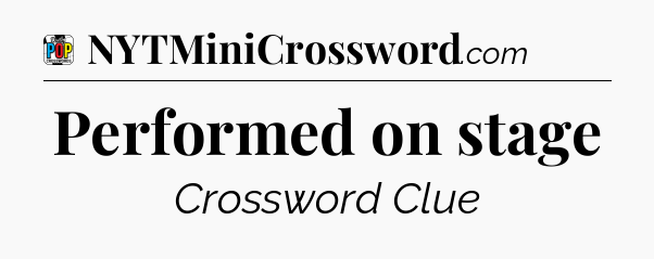 Performed on stage Crossword Clue