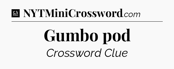 Gumbo pod - LA Times Crossword