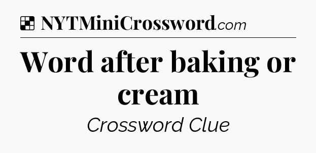 Solution: Word after baking or cream - NYT Crossword