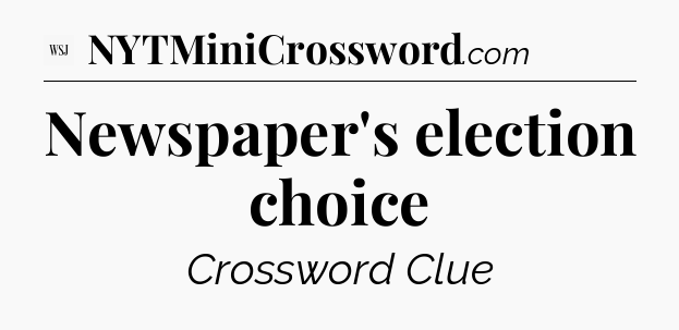 Newspaper's election choice - WSJ Crossword