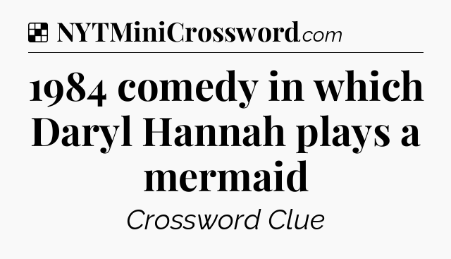 Solution: 1984 comedy in which Daryl Hannah plays a mermaid - NYT Crossword