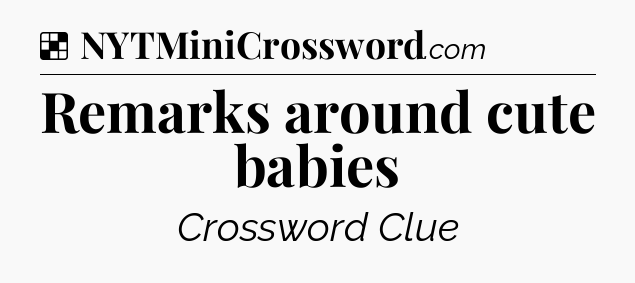 Solution: Remarks around cute babies - NYT Crossword