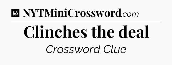 Clinches the deal - LA Times Crossword