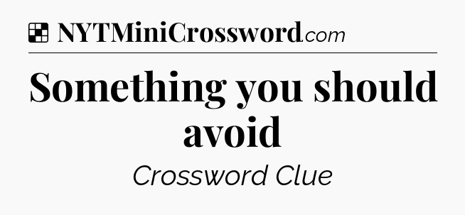 Solution: Something you should avoid - NYT Crossword