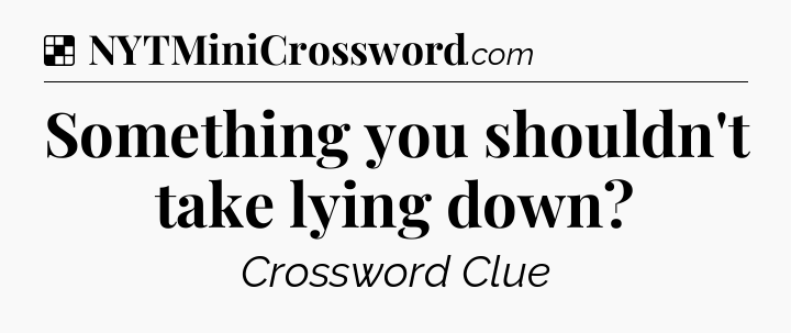 Solution: Something you shouldn't take lying down - NYT Crossword