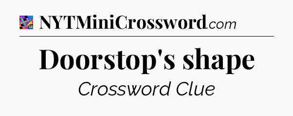 Doorstop's shape Crossword Clue