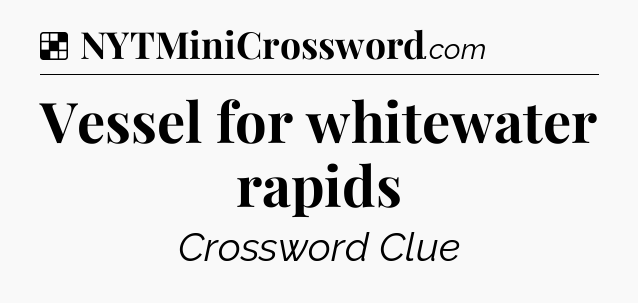Solution: Vessel for whitewater rapids - NYT Crossword
