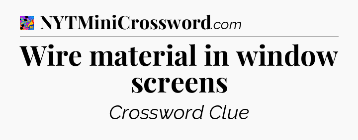 Wire material in window screens Crossword Clue