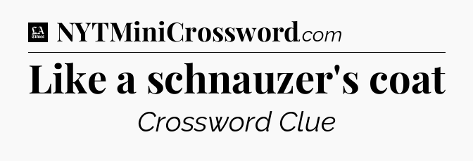 Like a schnauzer's coat - LA Times Crossword