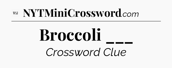 Broccoli ___ - WSJ Crossword