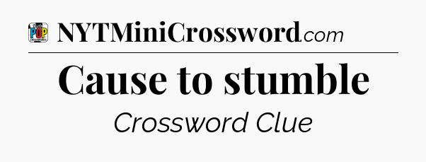 Cause to stumble Crossword Clue