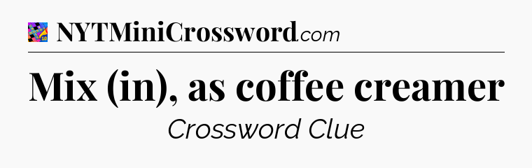 Mix (in), as coffee creamer Crossword Clue