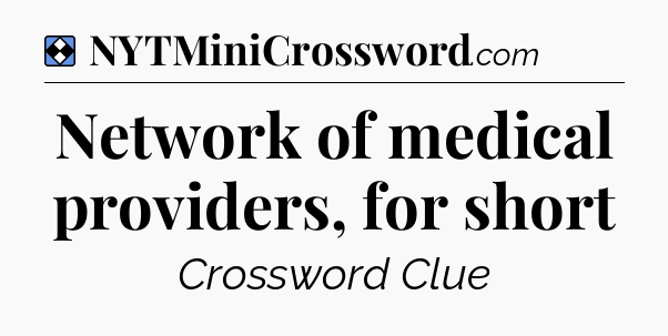 Solution: Network of medical providers, for short - NYT Mini Crossword