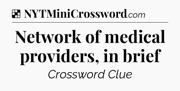 Solution: Network of medical providers, in brief - NYT Crossword