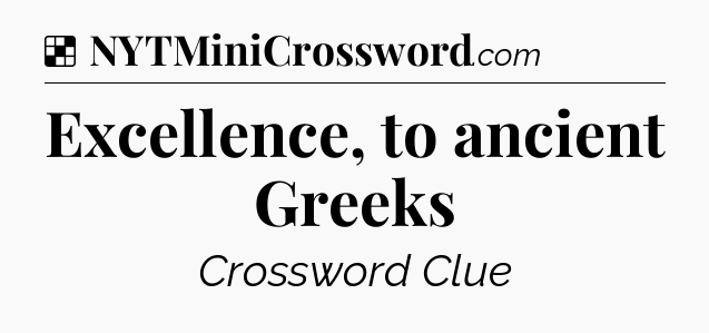 Solution: Excellence, to ancient Greeks - NYT Crossword
