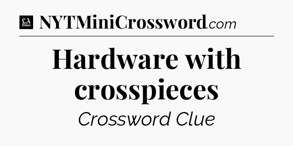 Hardware with crosspieces - LA Times Crossword
