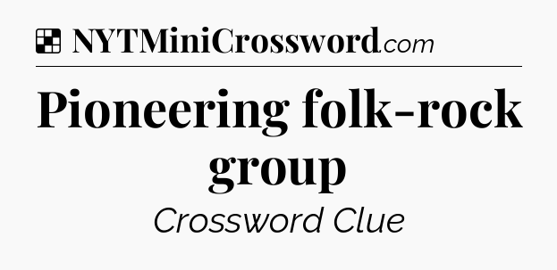 Solution: Pioneering folk-rock group - NYT Crossword
