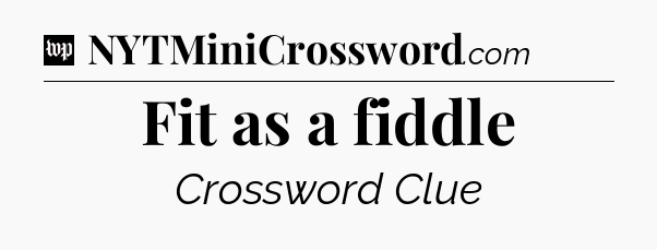 Fit as a fiddle Crossword Clue