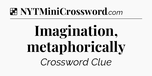 Solution: Imagination, metaphorically - NYT Crossword