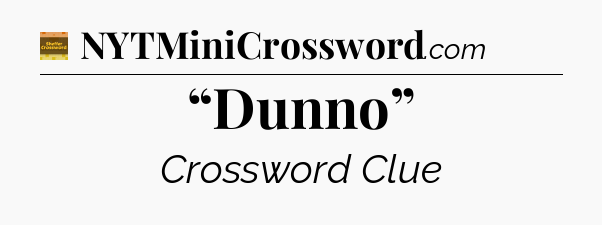 “Dunno” - Eugene Sheffer Crossword