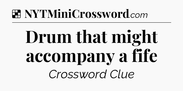 Solution: Drum that might accompany a fife - NYT Crossword