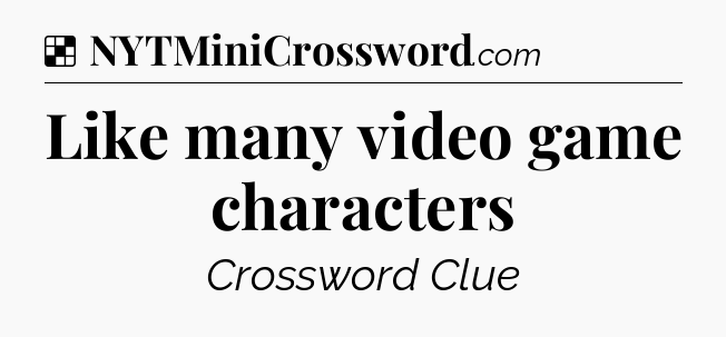 Solution: Like many video game characters - NYT Crossword