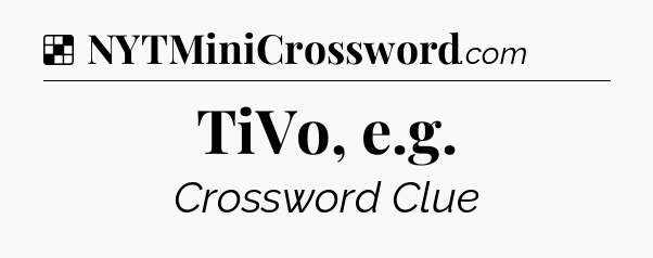Solution: TiVo, e.g - NYT Crossword