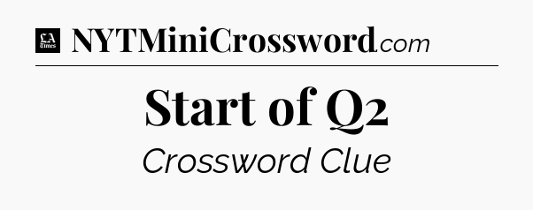 Start of Q2 - LA Times Crossword