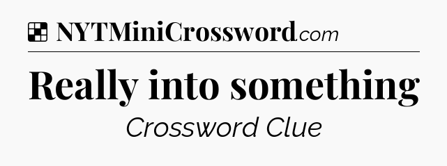 Solution: Really into something - NYT Crossword