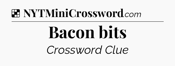 Solution: Bacon bits - NYT Crossword