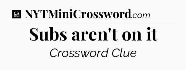 Subs aren't on it - LA Times Crossword