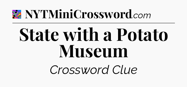 State with a Potato Museum Crossword Clue