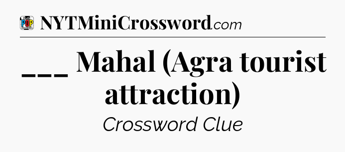 ___ Mahal (Agra tourist attraction) Crossword Clue