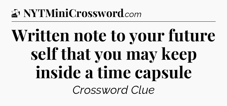 Written note to your future self that you may keep inside a time capsule - Daily Themed Classic Crossword