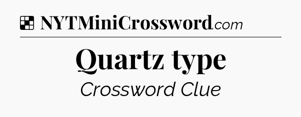 Solution: Quartz type - NYT Crossword