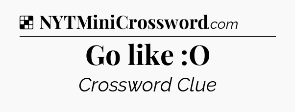 Solution: Go like  :O - NYT Crossword