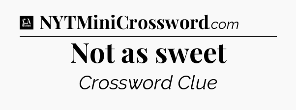 Not as sweet - LA Times Crossword