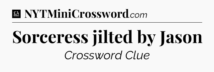 Sorceress jilted by Jason - LA Times Crossword