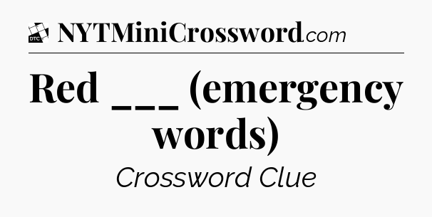 Red ___ (emergency words) - Daily Themed Mini Crossword