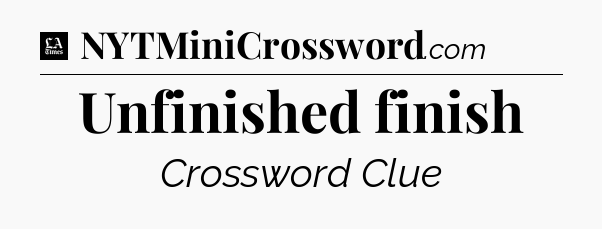 Unfinished finish - LA Times Crossword