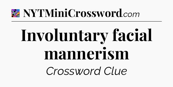 Involuntary facial mannerism Crossword Clue