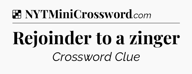 Solution: Rejoinder to a zinger - NYT Crossword